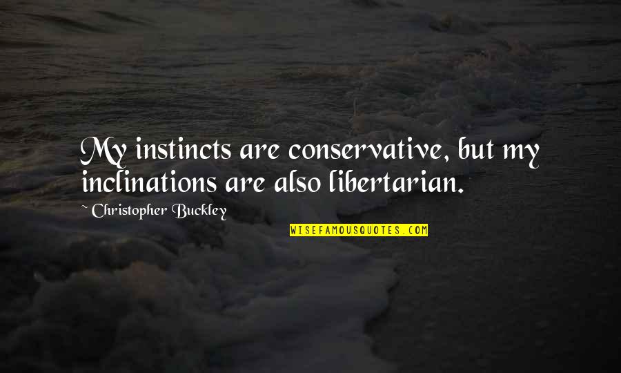 Mewes Sisters Quotes By Christopher Buckley: My instincts are conservative, but my inclinations are Mewes Sisters Quotes By Christopher Buckley: My instincts are conservative, but my inclinations are