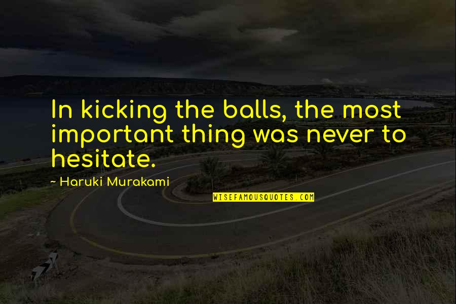 Mewes Vets Quotes By Haruki Murakami: In kicking the balls, the most important thing