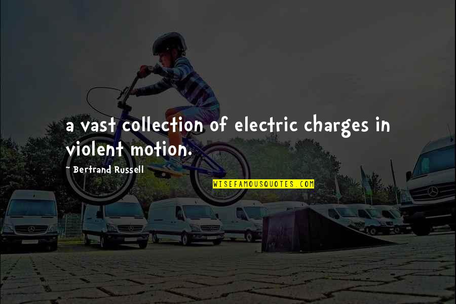 Mewithoutyou Best Quotes By Bertrand Russell: a vast collection of electric charges in violent Mewithoutyou Best Quotes By Bertrand Russell: a vast collection of electric charges in violent