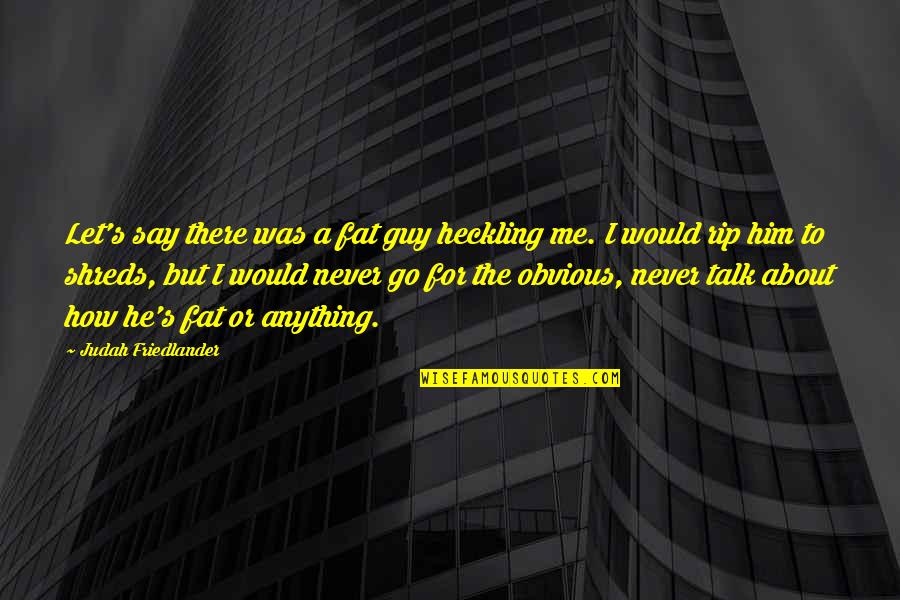 Mewled Crossword Quotes By Judah Friedlander: Let's say there was a fat guy heckling Mewled Crossword Quotes By Judah Friedlander: Let's say there was a fat guy heckling
