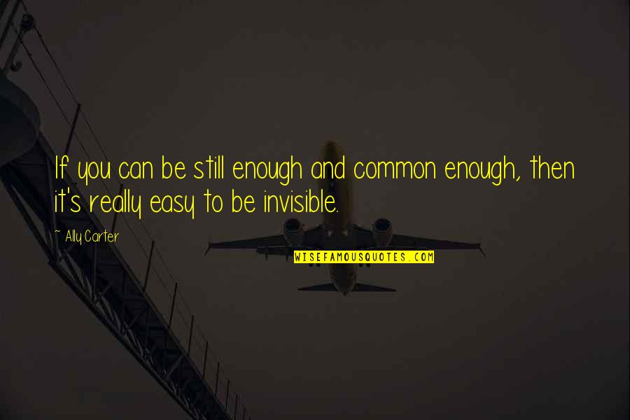 Mewould Quotes By Ally Carter: If you can be still enough and common