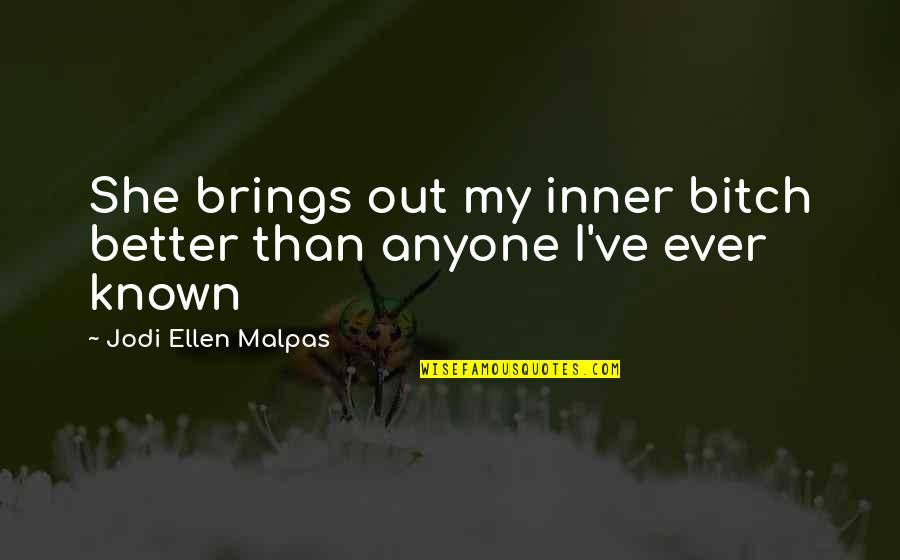 Mewse Gun Quotes By Jodi Ellen Malpas: She brings out my inner bitch better than Mewse Gun Quotes By Jodi Ellen Malpas: She brings out my inner bitch better than