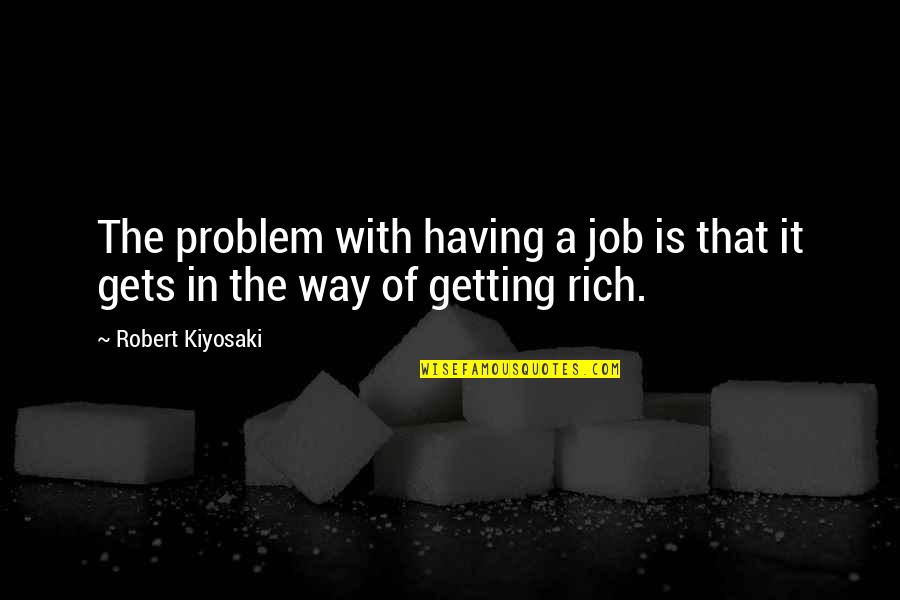 Mewtwo Character Quotes By Robert Kiyosaki: The problem with having a job is that