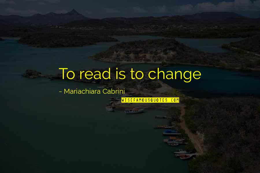Mexican American Culture Quotes By Mariachiara Cabrini: To read is to change
