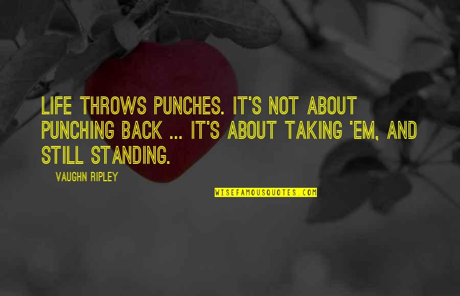 Mexican American Inspirational Quotes By Vaughn Ripley: Life throws punches. It's not about punching back