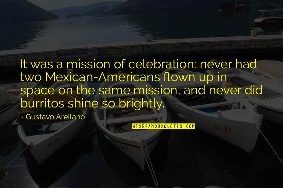 Mexican Americans Quotes By Gustavo Arellano: It was a mission of celebration: never had