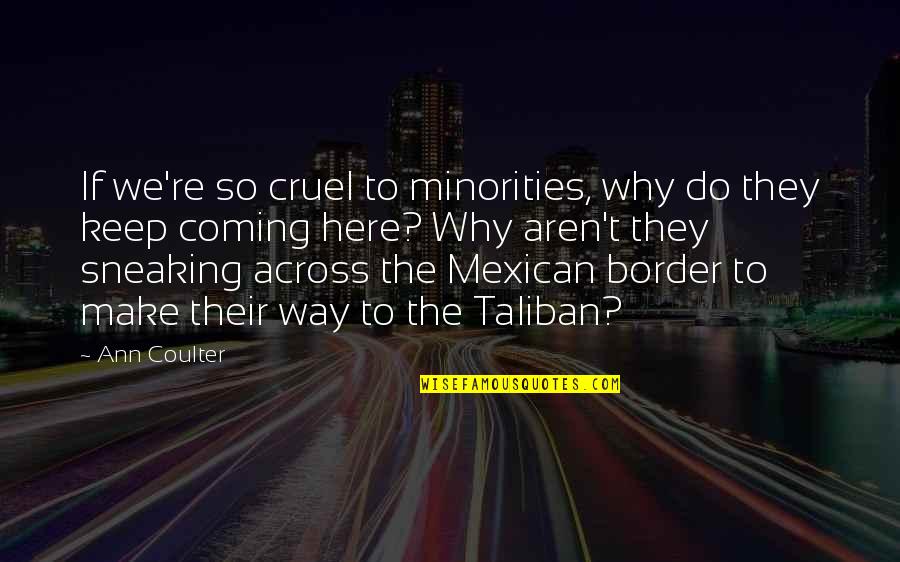 Mexican Border Quotes By Ann Coulter: If we're so cruel to minorities, why do