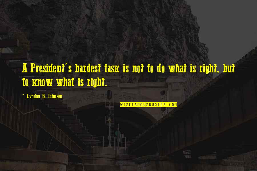 Mexican Cartels Quotes By Lyndon B. Johnson: A President's hardest task is not to do