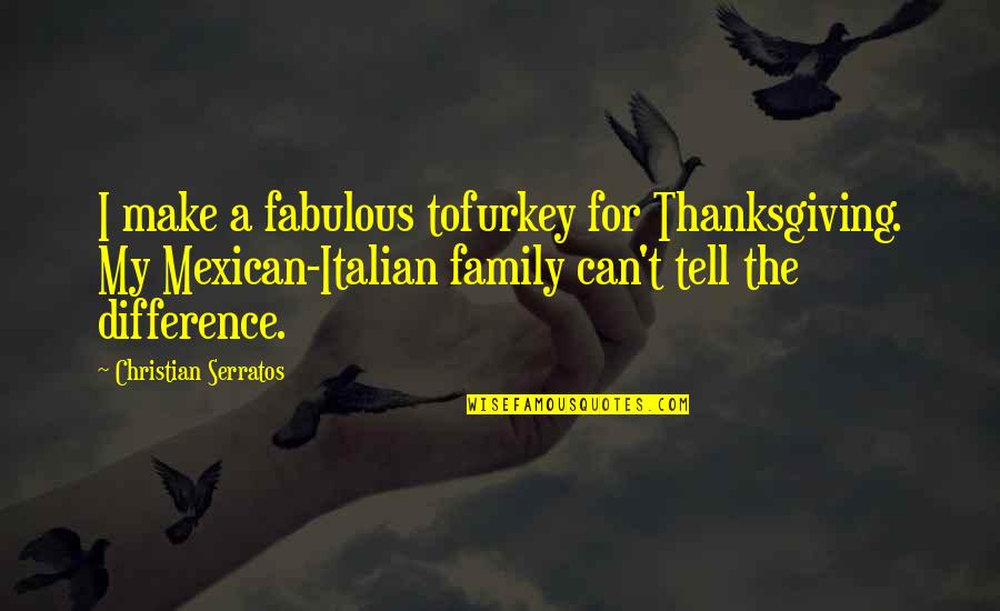 Mexican Family Quotes By Christian Serratos: I make a fabulous tofurkey for Thanksgiving. My