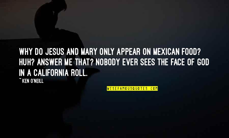 Mexican Food Quotes By Ken O'Neill: Why do Jesus and Mary only appear on