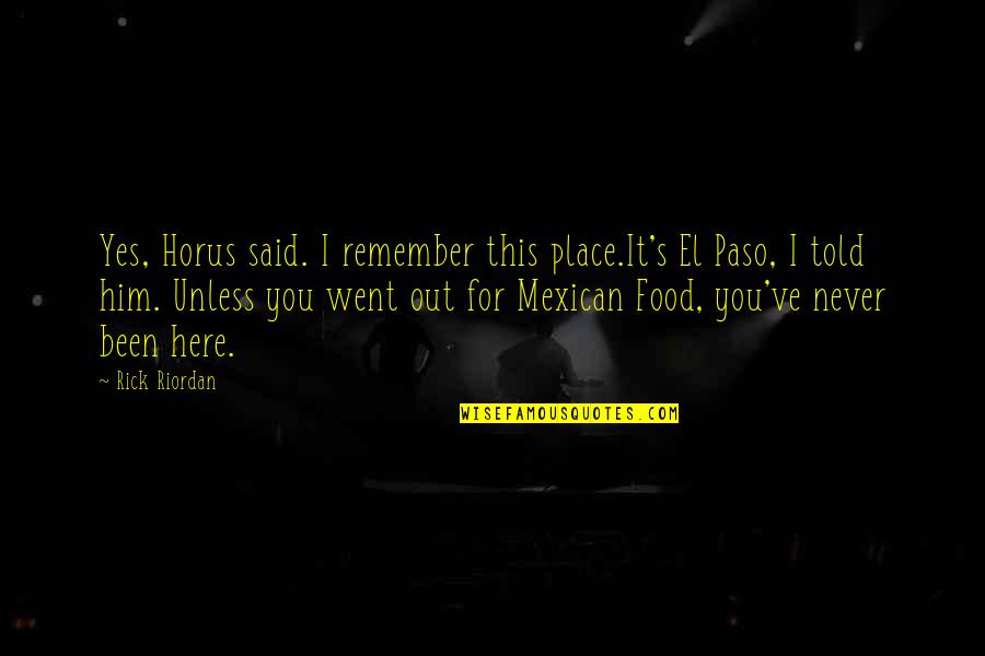 Mexican Food Quotes By Rick Riordan: Yes, Horus said. I remember this place.It's El