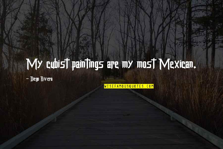 Mexican Quotes By Diego Rivera: My cubist paintings are my most Mexican.