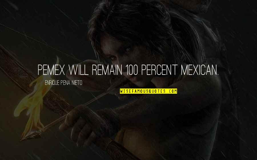 Mexican Quotes By Enrique Pena Nieto: Pemex will remain 100 percent Mexican.