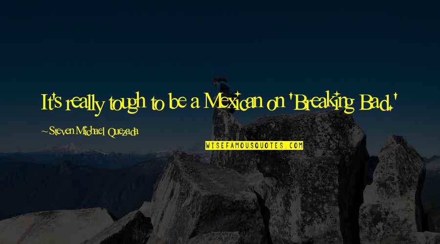 Mexican Quotes By Steven Michael Quezada: It's really tough to be a Mexican on