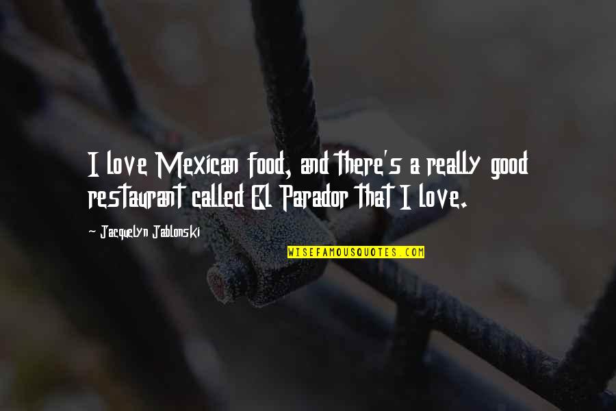 Mexican Restaurant Quotes By Jacquelyn Jablonski: I love Mexican food, and there's a really