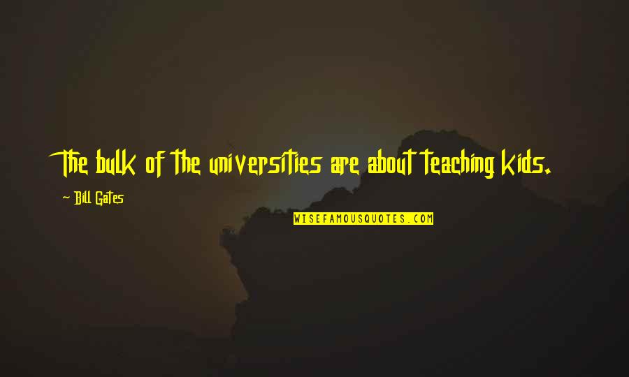 Mexican Revolution Famous Quotes By Bill Gates: The bulk of the universities are about teaching