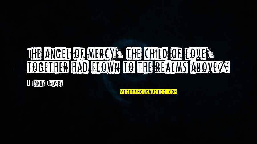 Mexican Traditions Quotes By Fanny Crosby: The angel of mercy, the child of love,