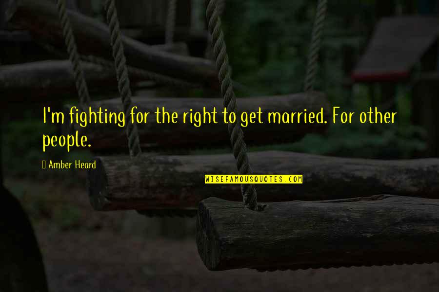 Mexicanisms Quotes By Amber Heard: I'm fighting for the right to get married.