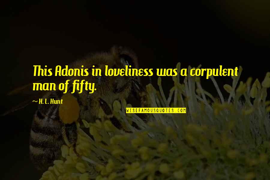 Mexicans And Blacks Unite Quotes By H. L. Hunt: This Adonis in loveliness was a corpulent man