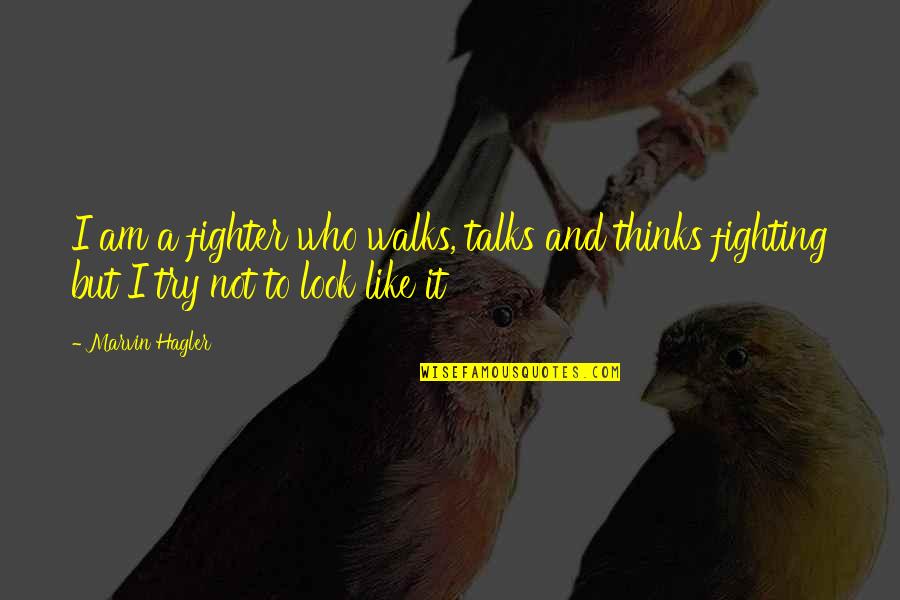 Mexico Quote Quotes By Marvin Hagler: I am a fighter who walks, talks and
