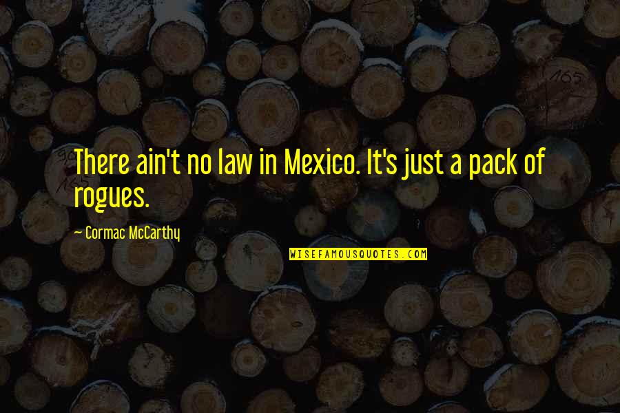Mexico's Quotes By Cormac McCarthy: There ain't no law in Mexico. It's just