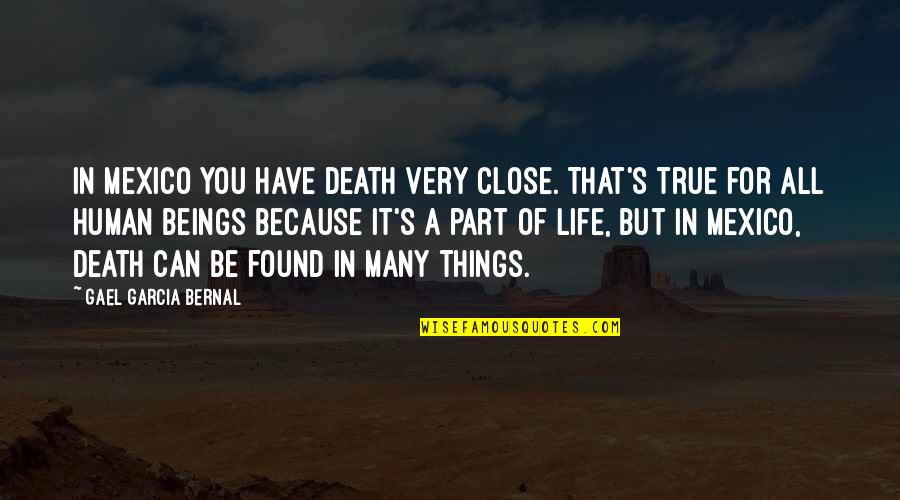 Mexico's Quotes By Gael Garcia Bernal: In Mexico you have death very close. That's