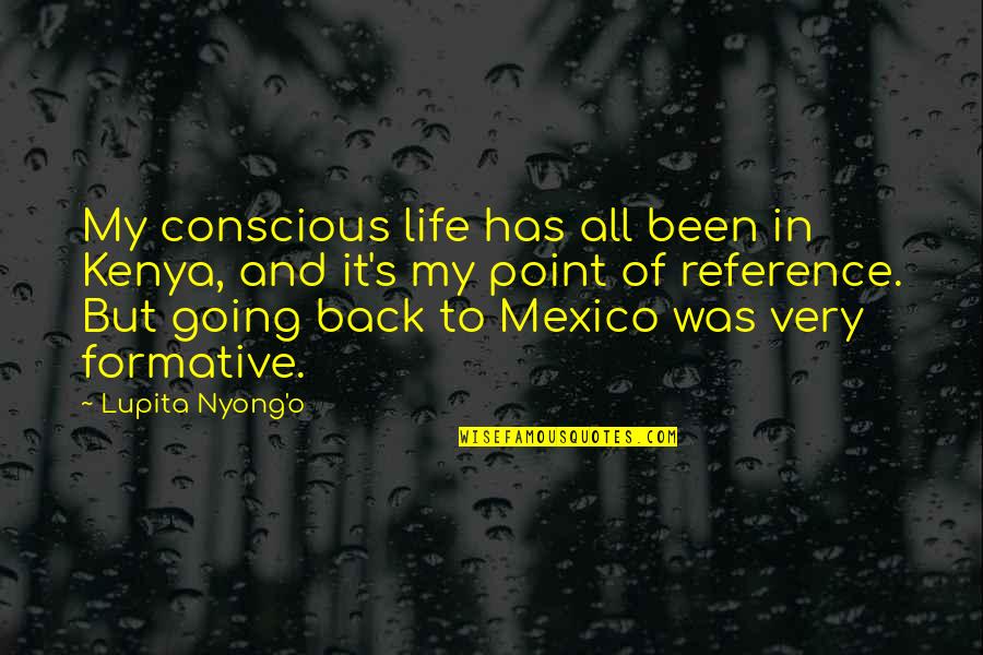 Mexico's Quotes By Lupita Nyong'o: My conscious life has all been in Kenya,