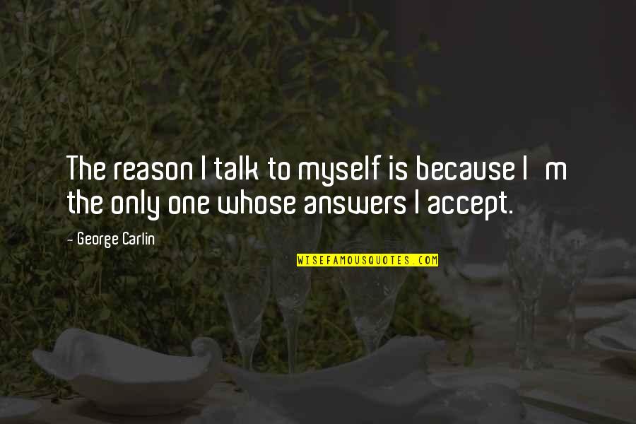 Meyakini In English Quotes By George Carlin: The reason I talk to myself is because