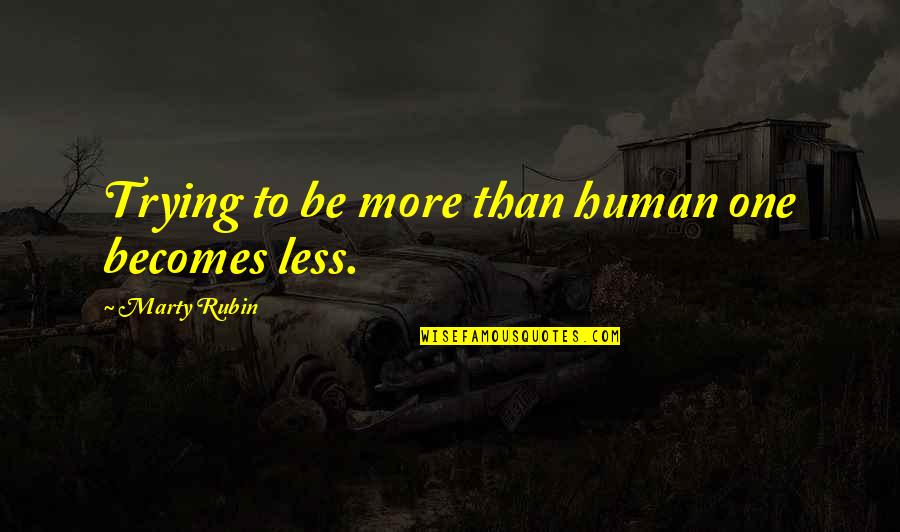 Meyenberg Whole Powdered Quotes By Marty Rubin: Trying to be more than human one becomes Meyenberg Whole Powdered Quotes By Marty Rubin: Trying to be more than human one becomes