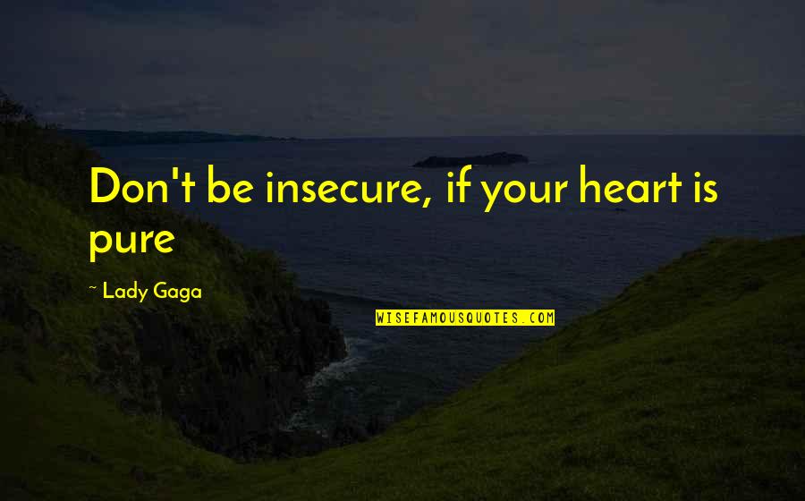 Meyer Enterprise Quotes By Lady Gaga: Don't be insecure, if your heart is pure Meyer Enterprise Quotes By Lady Gaga: Don't be insecure, if your heart is pure