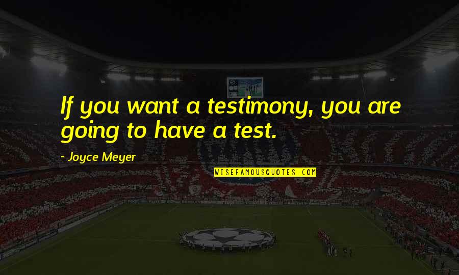 Meyer Joyce Quotes By Joyce Meyer: If you want a testimony, you are going