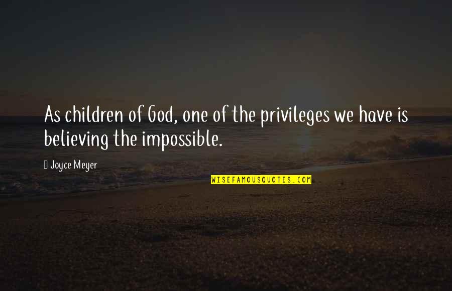 Meyer Joyce Quotes By Joyce Meyer: As children of God, one of the privileges