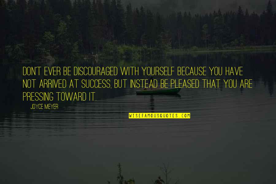 Meyer Joyce Quotes By Joyce Meyer: Don't ever be discouraged with yourself because you