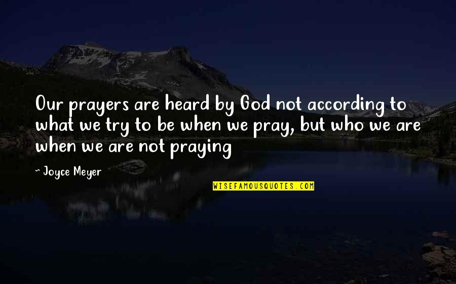 Meyer Joyce Quotes By Joyce Meyer: Our prayers are heard by God not according