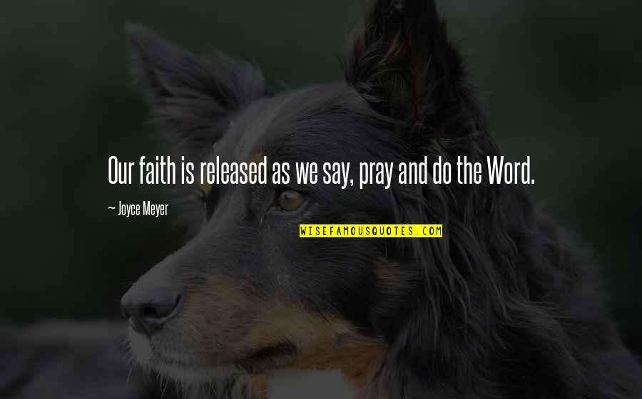 Meyer Joyce Quotes By Joyce Meyer: Our faith is released as we say, pray