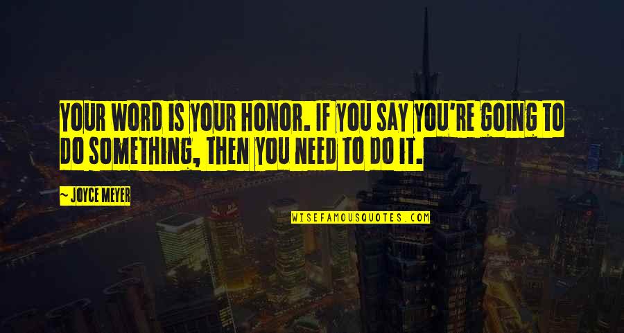 Meyer Joyce Quotes By Joyce Meyer: Your word is your honor. If you say