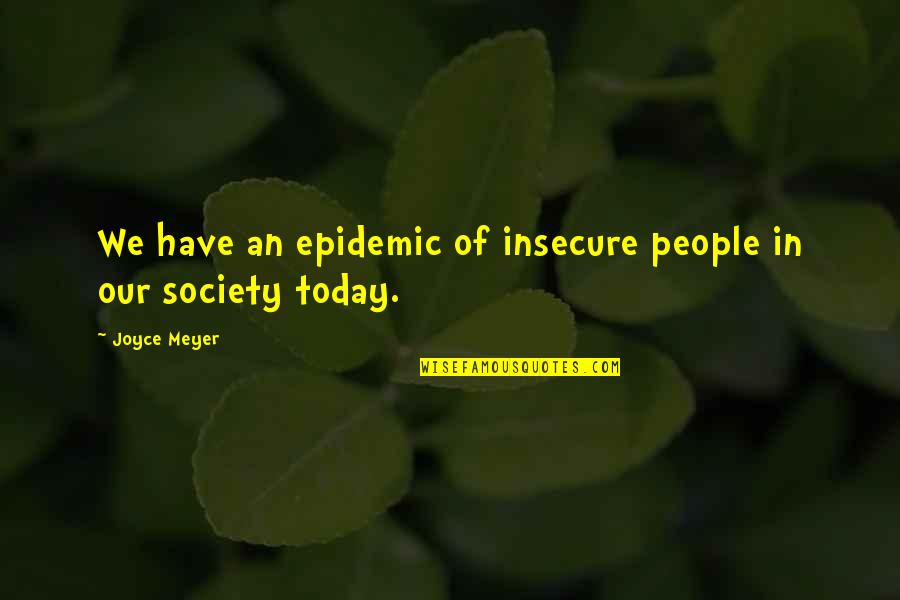 Meyer Quotes By Joyce Meyer: We have an epidemic of insecure people in