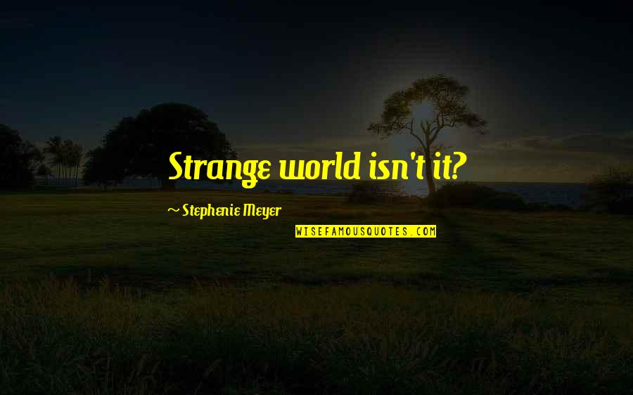 Meyer Quotes By Stephenie Meyer: Strange world isn't it?