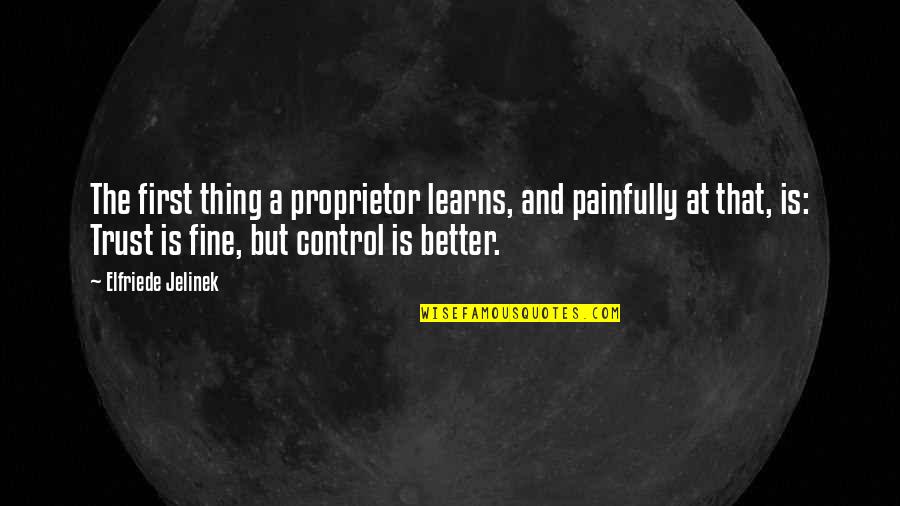 Meyer Schapiro Quotes By Elfriede Jelinek: The first thing a proprietor learns, and painfully Meyer Schapiro Quotes By Elfriede Jelinek: The first thing a proprietor learns, and painfully