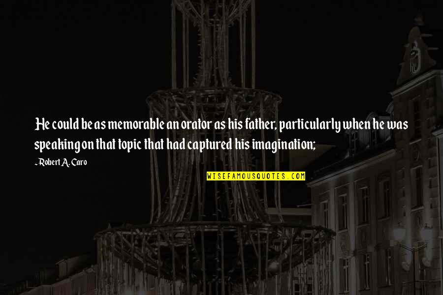 Meyer Schapiro Quotes By Robert A. Caro: He could be as memorable an orator as