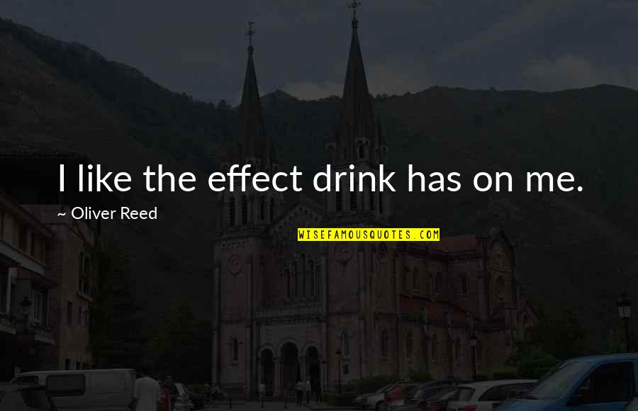 Meyerbeer Robert Quotes By Oliver Reed: I like the effect drink has on me. Meyerbeer Robert Quotes By Oliver Reed: I like the effect drink has on me.