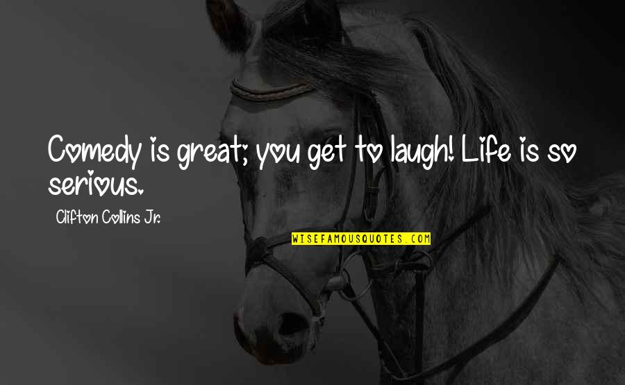 Meyercord Decals Quotes By Clifton Collins Jr.: Comedy is great; you get to laugh! Life