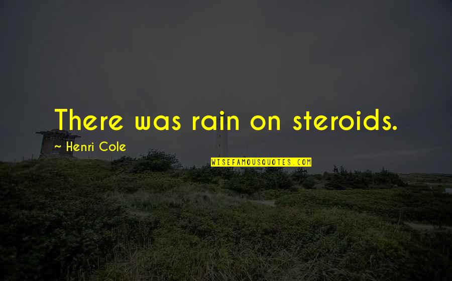 Meyerhofer Steel Quotes By Henri Cole: There was rain on steroids. Meyerhofer Steel Quotes By Henri Cole: There was rain on steroids.