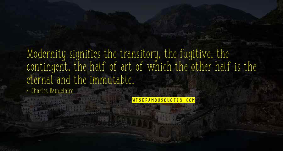 Meyerhoff Parents Quotes By Charles Baudelaire: Modernity signifies the transitory, the fugitive, the contingent, Meyerhoff Parents Quotes By Charles Baudelaire: Modernity signifies the transitory, the fugitive, the contingent,