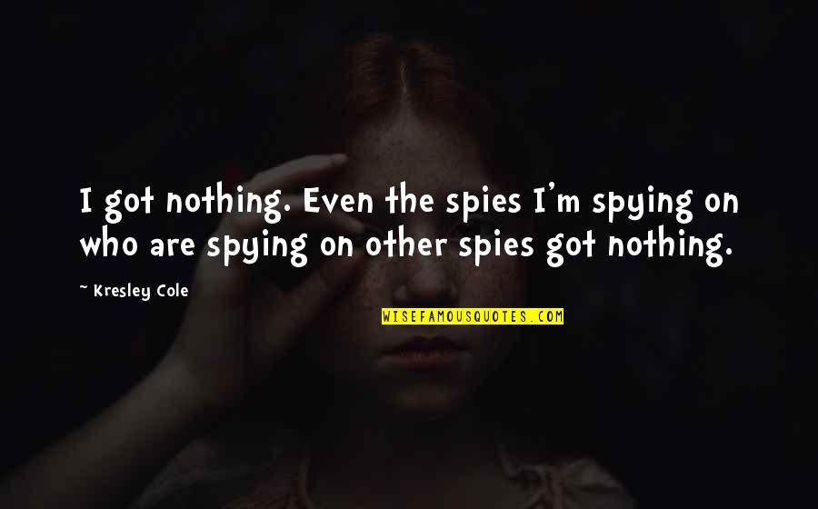 Meyerhoffer Crane Quotes By Kresley Cole: I got nothing. Even the spies I'm spying