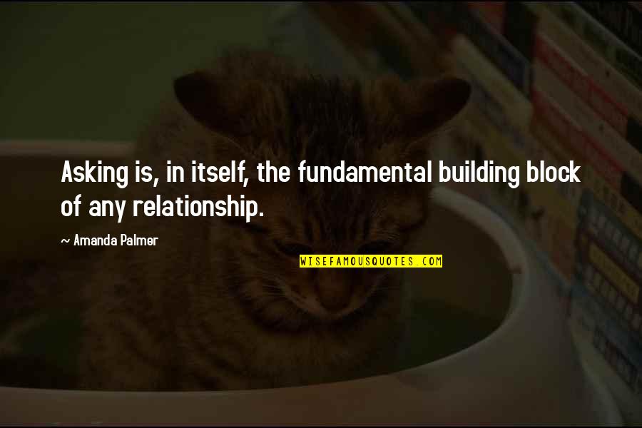 Meyerovich Naum Quotes By Amanda Palmer: Asking is, in itself, the fundamental building block