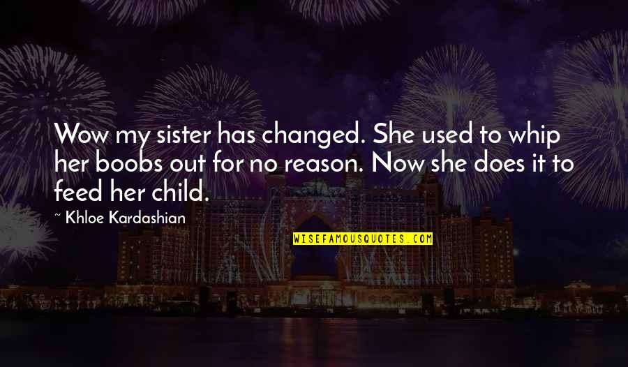 Meyerovich Quotes By Khloe Kardashian: Wow my sister has changed. She used to Meyerovich Quotes By Khloe Kardashian: Wow my sister has changed. She used to