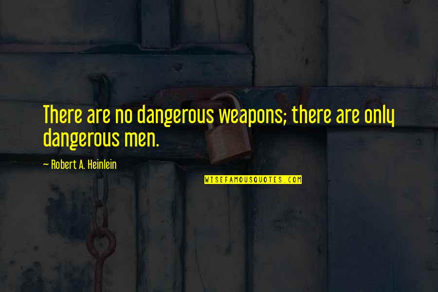 Meyerovitch Quotes By Robert A. Heinlein: There are no dangerous weapons; there are only