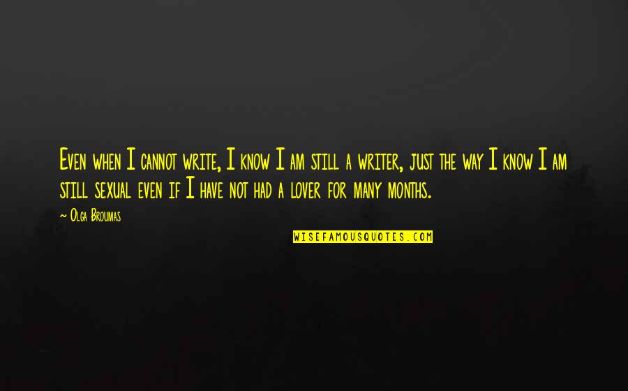 Meyerratken Quotes By Olga Broumas: Even when I cannot write, I know I Meyerratken Quotes By Olga Broumas: Even when I cannot write, I know I