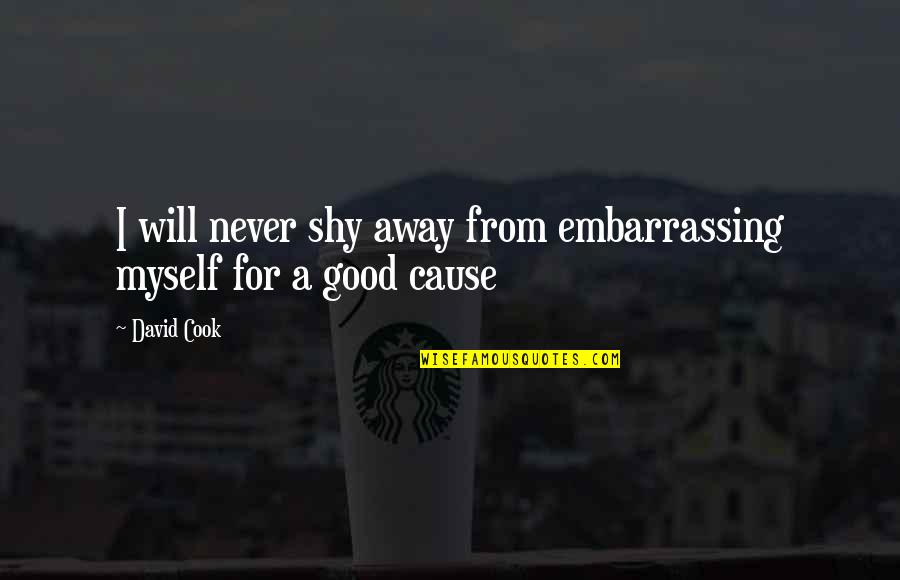 Meyersburg Goats Quotes By David Cook: I will never shy away from embarrassing myself